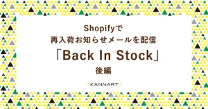 Shopifyで再入荷お知らせメールを配信する方法「Back In Stock」後編