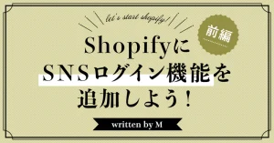 ShopifyにSNSログイン機能を追加しよう！　前編