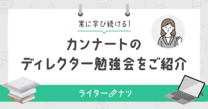 常に学び続ける！カンナートのディレクター勉強会をご紹介