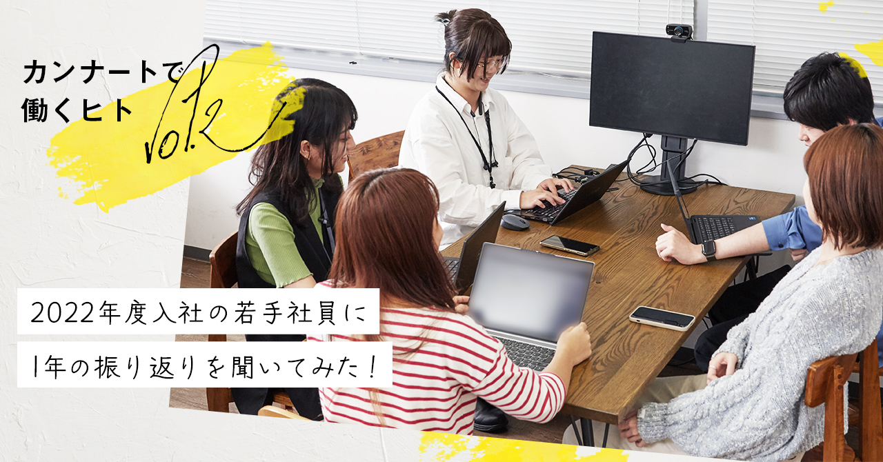 カンナートで働くヒトvol.2｜2022年度入社の若手社員に1年の振り返りを聞いてみた！