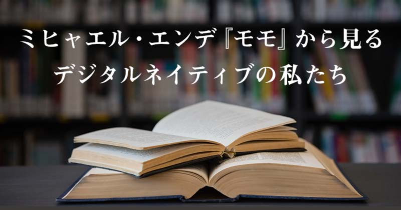 ミヒャエル・エンデ『モモ』から見るデジタルネイティブの私たち