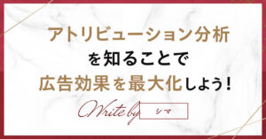 アトリビューション分析を知ることで広告効果を最大化しよう！