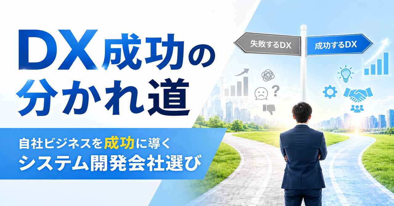 DX成功の分かれ道｜自社ビジネスを成功に導くシステム開発会社選び